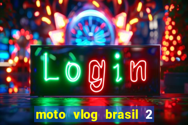 moto vlog brasil 2 dinheiro infinito